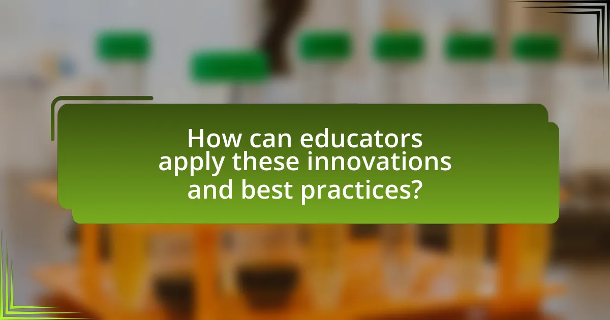 How can educators apply these innovations and best practices?