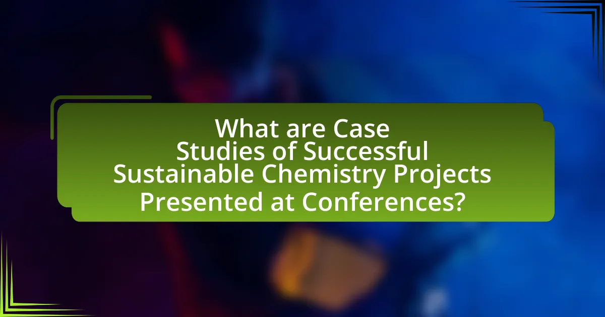 What are Case Studies of Successful Sustainable Chemistry Projects Presented at Conferences?