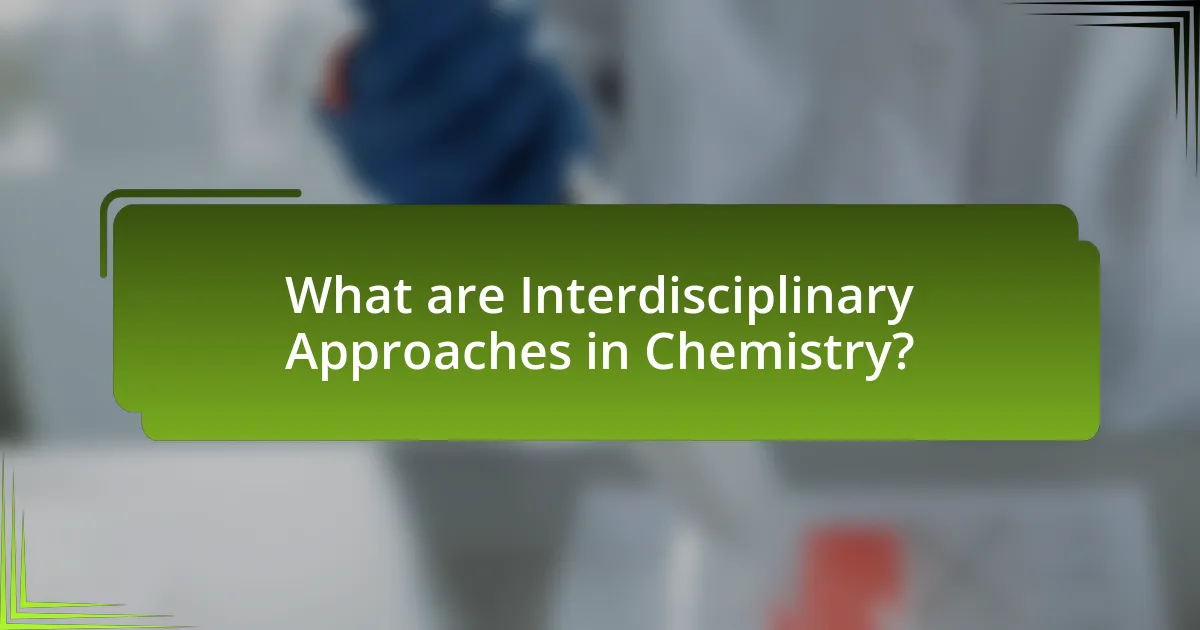 What are Interdisciplinary Approaches in Chemistry?