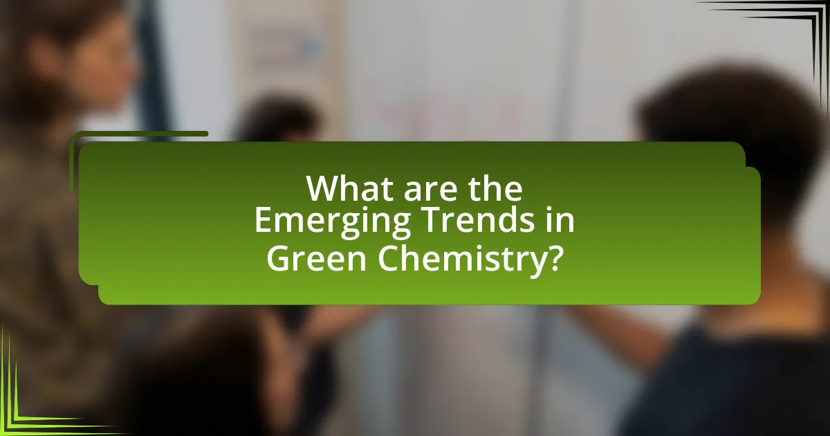 What are the Emerging Trends in Green Chemistry?