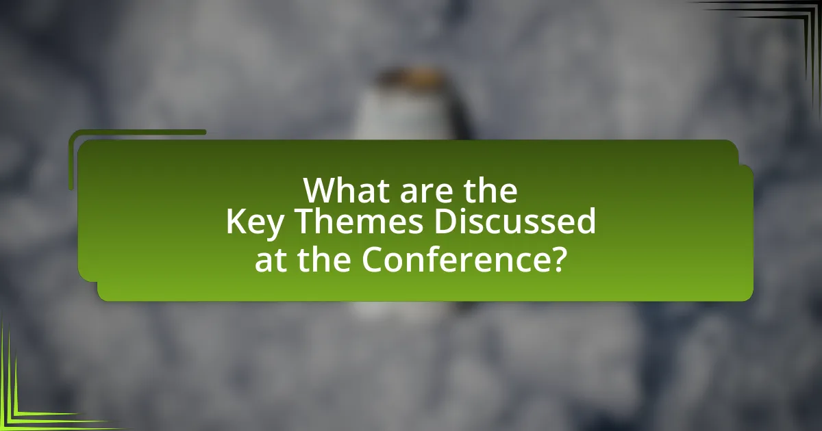 What are the Key Themes Discussed at the Conference?