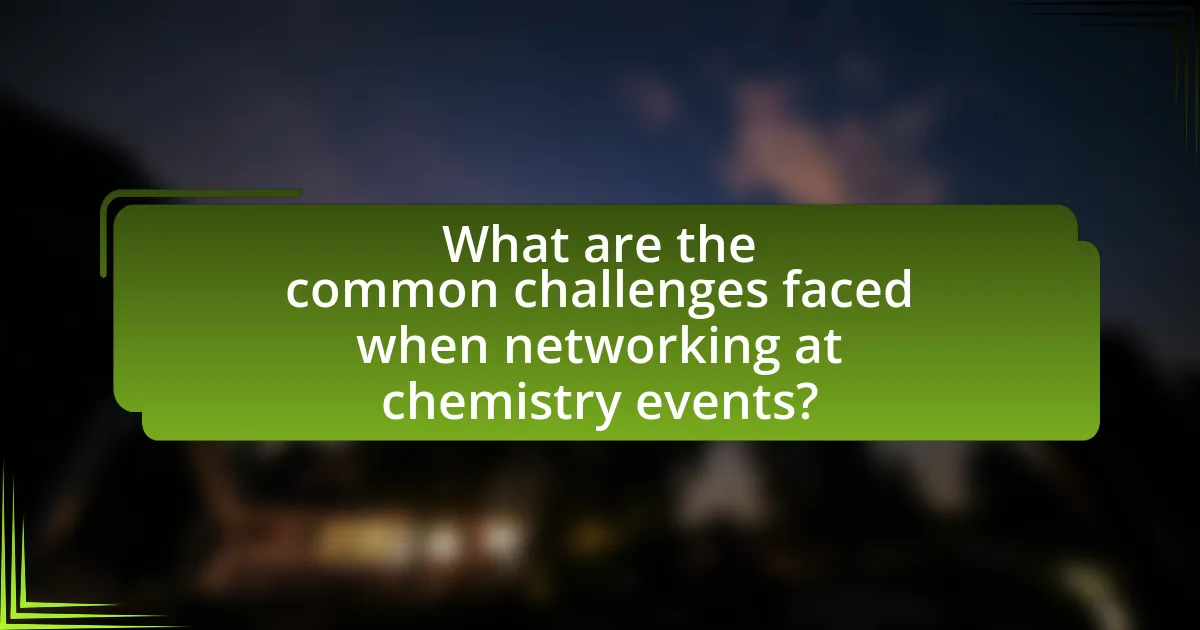 What are the common challenges faced when networking at chemistry events?
