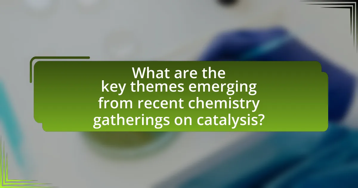 What are the key themes emerging from recent chemistry gatherings on catalysis?