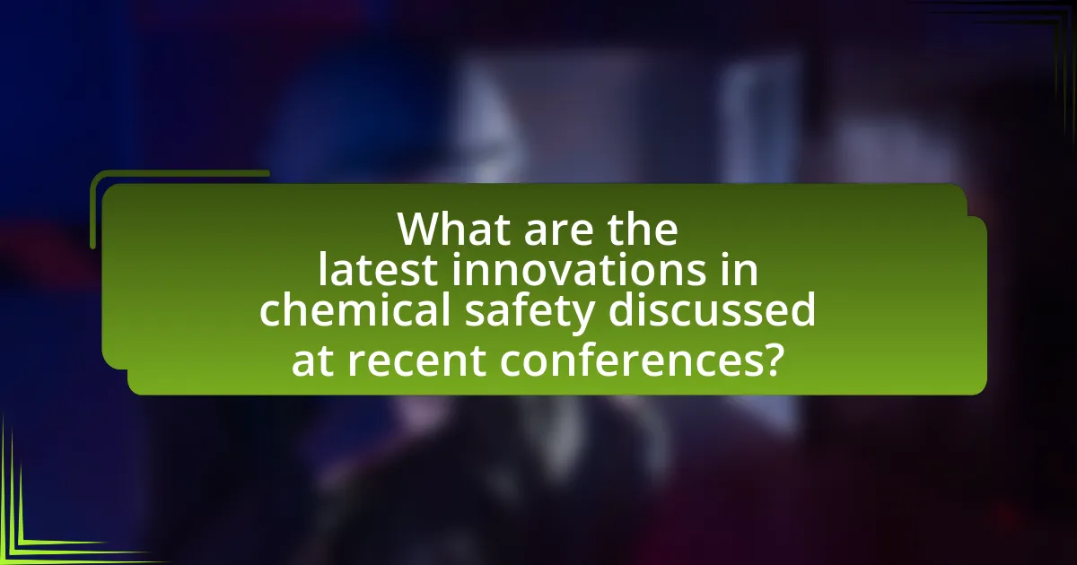 What are the latest innovations in chemical safety discussed at recent conferences?