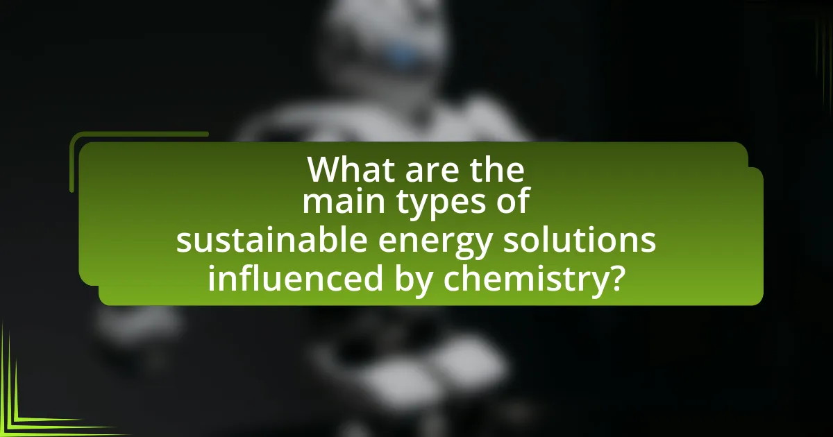 What are the main types of sustainable energy solutions influenced by chemistry?