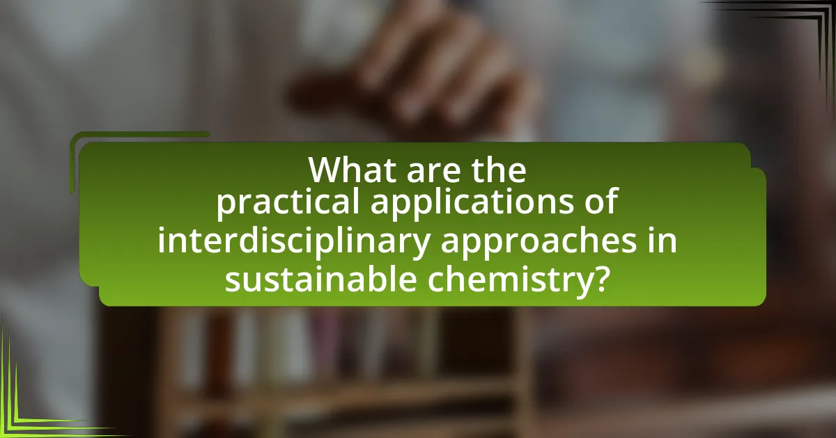 What are the practical applications of interdisciplinary approaches in sustainable chemistry?