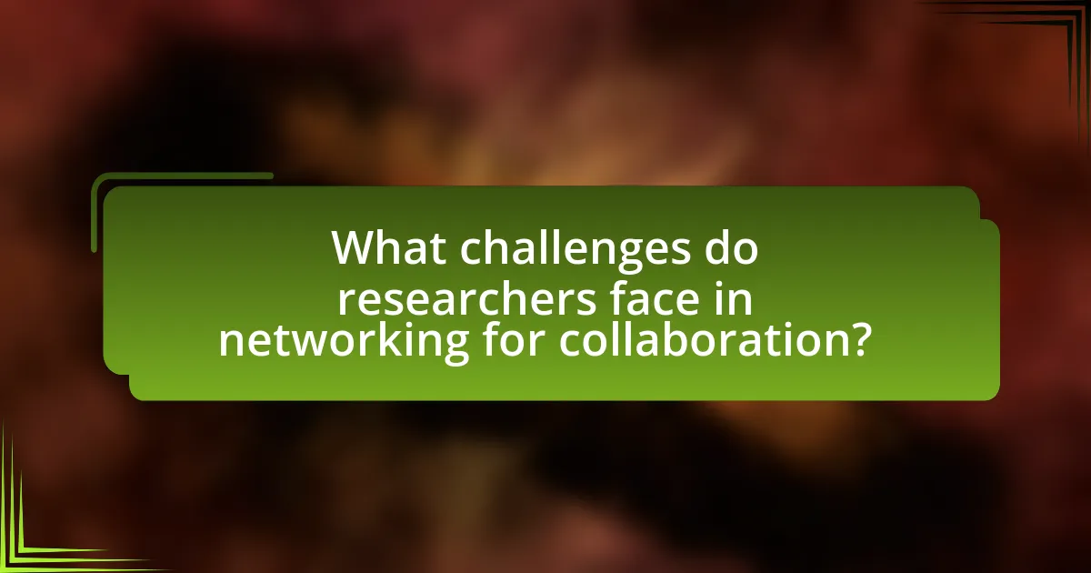 What challenges do researchers face in networking for collaboration?