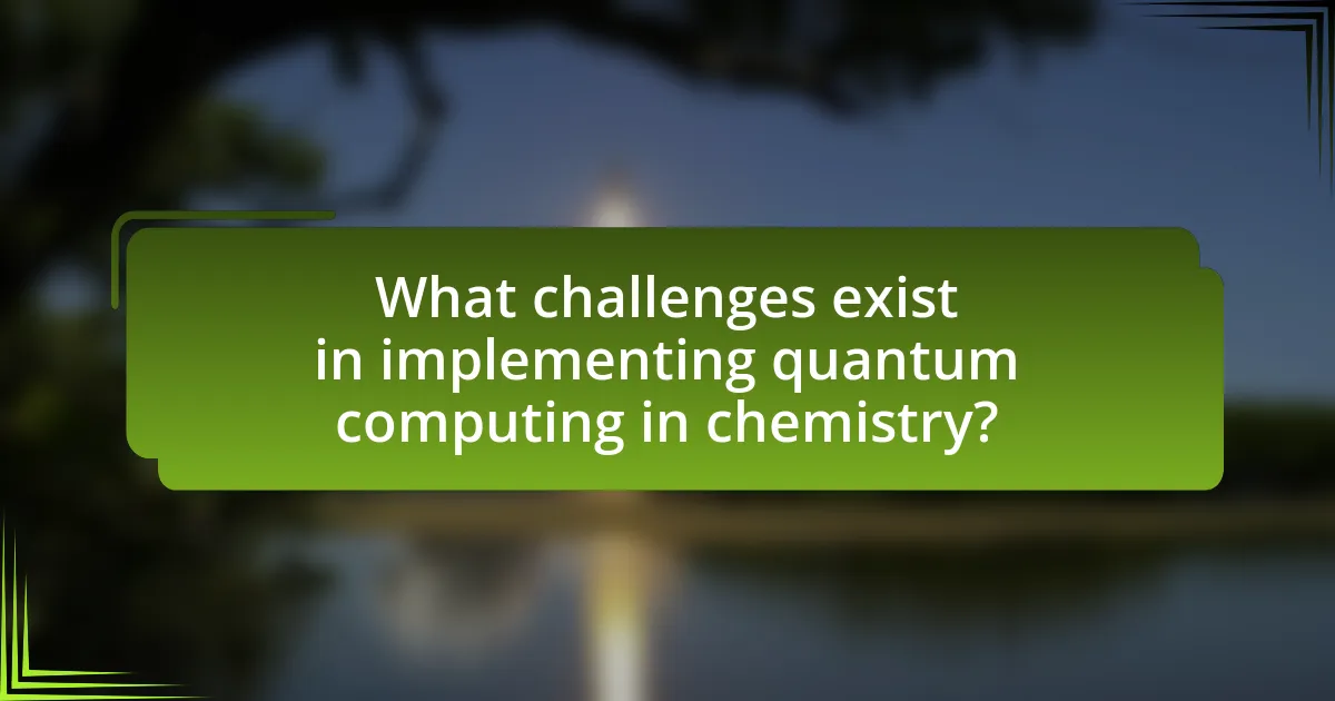 What challenges exist in implementing quantum computing in chemistry?