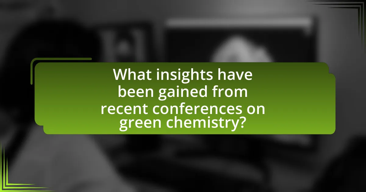 What insights have been gained from recent conferences on green chemistry?