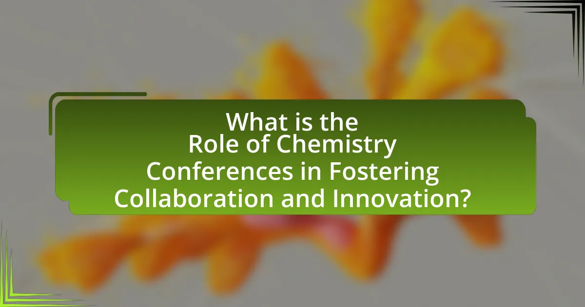 What is the Role of Chemistry Conferences in Fostering Collaboration and Innovation?