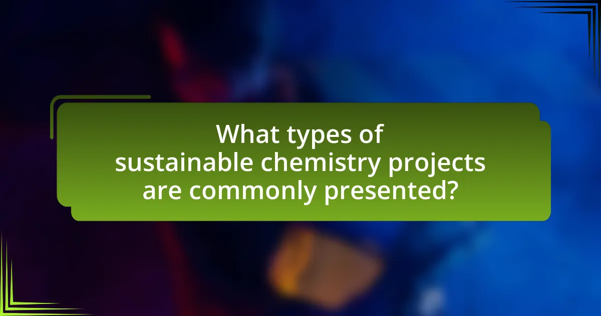 What types of sustainable chemistry projects are commonly presented?